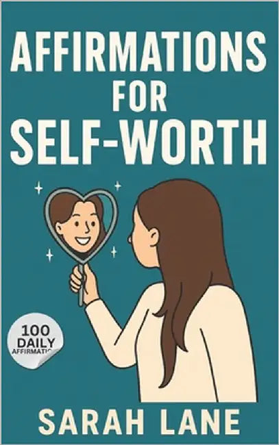 Affirmations for Self Worth: Empowering Daily Affirmations to Build Confidence, Embrace Self-Love, and Recognize Your True Value by Lane, Sarah