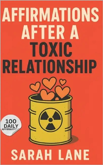 Affirmations After a Toxic Relationship: Healing Words to Reclaim Your Self-Worth, Inner Peace, and Emotional Freedom by Lane, Sarah