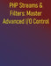 PHP Streams & Filters: Master Advanced I/O Control: Comprehensive Guide to Data Manipulation and Performance Optimization: Custom Wrappers, Data Trans by Phiquill Publishing