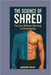 The Science of Shred: Fat Loss Without Starving or Overtraining: Burn Fat Smarter with Proven Techniques by Gregory White