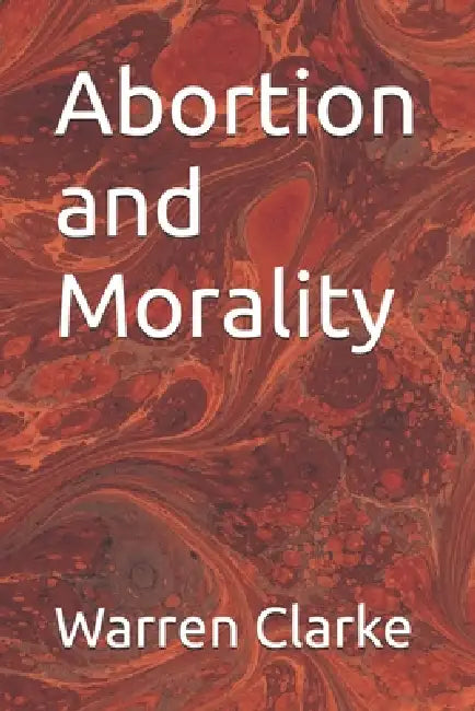 Abortion and Morality by Warren Clarke