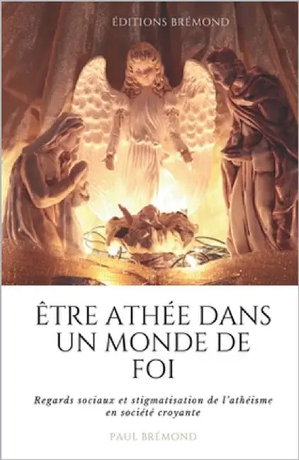 Être Athée Dans Un Monde de Foi: Regards sociaux et stigmatisation de l'athéisme en société croyante by Brémond, Paul