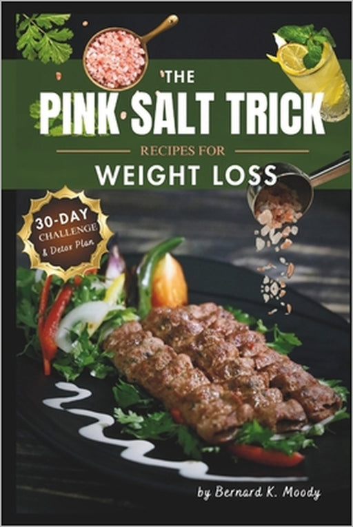 The Pink Salt Trick Recipes for Weight Loss: A Complete 30-Day Plan with Detox Recipes, Morning Rituals, and Science-Backed Strategies to Boost Metabo by Bernard K. Moody