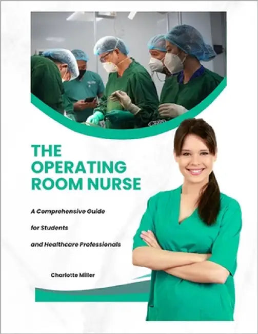 The Operating Room Nurse: A Comprehensive Guide for Students and Healthcare Professionals by Miller, Charlotte