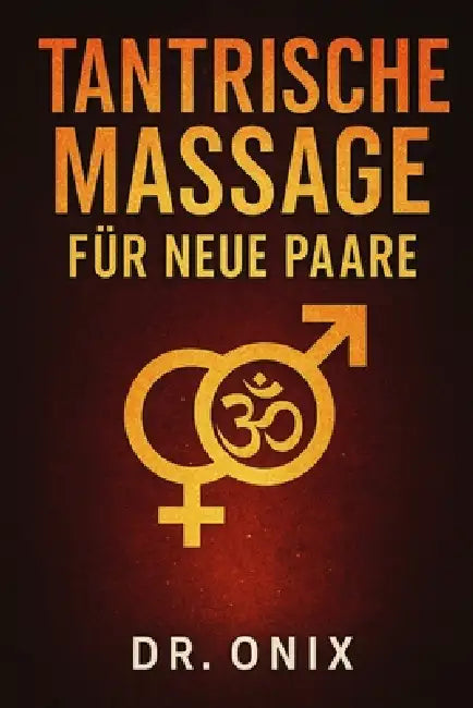 Tantrische Massage Für Neue Paare: Wie Sie mit einer sinnlichen Massagetechnik in NUR 15 Minuten eine tiefe und intime Verbindung aufbauen können, OHN by Onix, Onix