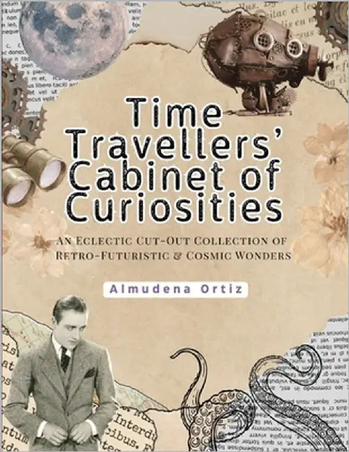 Time Travelers' Cabinet of Curiosities: An Eclectic Cut-Out Collection of Retro-Futuristic & Cosmic Wonders by Ortiz García, Almudena