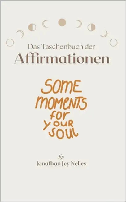 Das Taschenbuch der Affirmationen: Some Moments for (y)our Soul by Nelles, Jonathan Jey