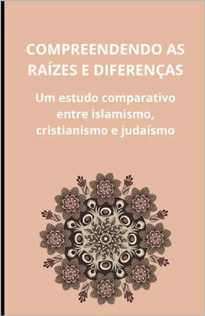 Compreendendo as raízes e diferenças: Um estudo comparativo entre islamismo, cristianismo e judaísmo by Slama, Bah