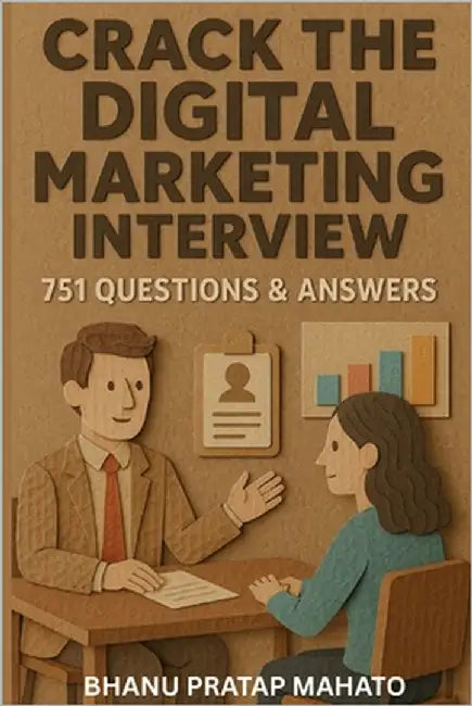 Crack the Digital Marketing Interview: 751 Questions & Answers: The Complete Interview Preparation Book for Digital Marketers by Mahato, Bhanu Pratap
