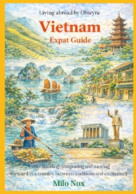 Vietnam Expat Guide: Understanding, integrating and moving forward in a country between traditions and excitement by Milo Nox