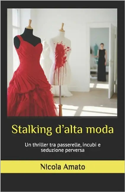 Stalking d'alta moda: Un thriller tra passerelle, incubi e seduzione perversa by Amato, Nicola