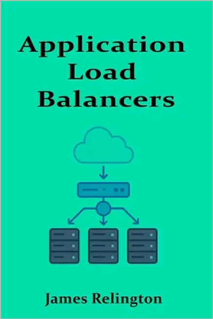Application Load Balancers: From Reverse Proxies to Global Traffic Management by Relington, James