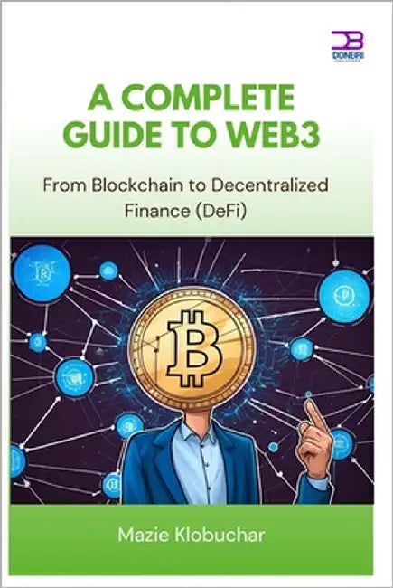 A Complete Guide to Web3: From Blockchain to Decentralized Finance (DeFi) by Klobuchar, Mazie