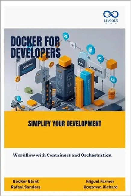 Docker for Developers: Simplify Your Development Workflow with Containers and Orchestration by Sanders, Rafael