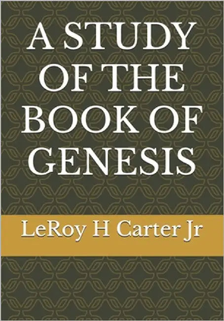 A Study of the Book of Genesis by Carter, Leroy H., Jr.