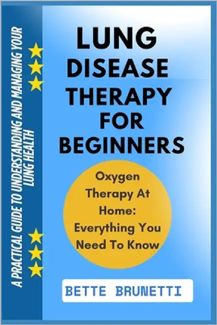 Lung Disease Therapy for Beginners: A Practical Guide To Understanding And Managing Your Lung Health by Brunetti, Bette