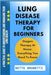 Lung Disease Therapy for Beginners: A Practical Guide To Understanding And Managing Your Lung Health by Brunetti, Bette