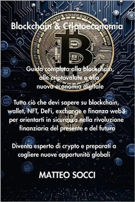 Blockchain & Criptoeconomia: Tutto ciò che devi sapere su blockchain, wallet, NFT, DeFi, exchange e finanza web3 per orientarti in sicurezza nella riv by Socci, Matteo