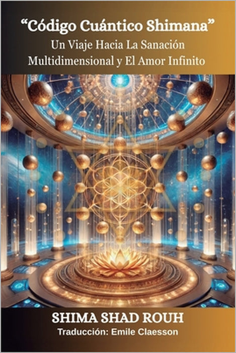 Código Cuántico Shimana: Un viaje hacia la sanación multidimensional y el amor Infinito by Emile Claesson, Shima Shad Rouh