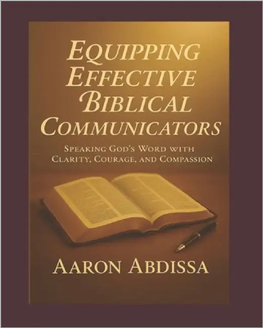 Equipping Effective Biblical Communicators: Speaking God's Word with Clarity, Courage, and Compassion by Abdissa, Aaron