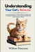 Understanding Your Cat's Behavior: A Transformative Guide to Kitty Psychology, Training Strategies, and Communication for Every Feline Owner by Peterson, Willow