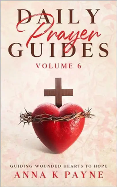 Daily Prayer Guides Volume 6: Guiding Wounded Hearts to Hope by Payne, Anna K.