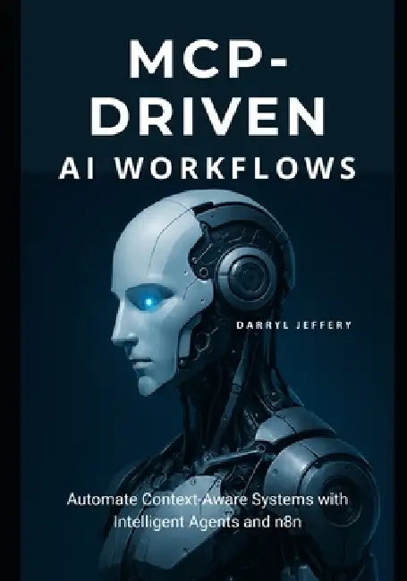 MCP-Driven AI Workflows: Automate Context-Aware Systems with Intelligent Agents and n8n by Darryl Jeffery