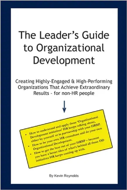 The Leader's Guide to Organizational Development: Creating Highly-Engaged & High-Performing Organizations That Achieve Extraordinary Results - for non by Reynolds, K.