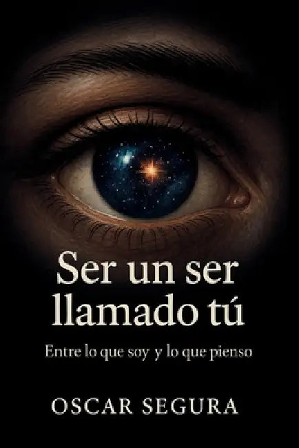 Ser un ser llamado tú: Entre lo que soy y lo que pienso by Oscar Segura