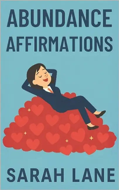 Abundance Affirmations: Manifest Wealth, Success, Love & Joy with Daily Positive Declarations to Attract an Abundant Life by Lane, Sarah