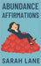 Abundance Affirmations: Manifest Wealth, Success, Love & Joy with Daily Positive Declarations to Attract an Abundant Life by Lane, Sarah