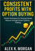 Consistent Profits with Option Buying: Global Strategies for Earning Steady Returns through Smart Options Trading by Alex K. Morgan