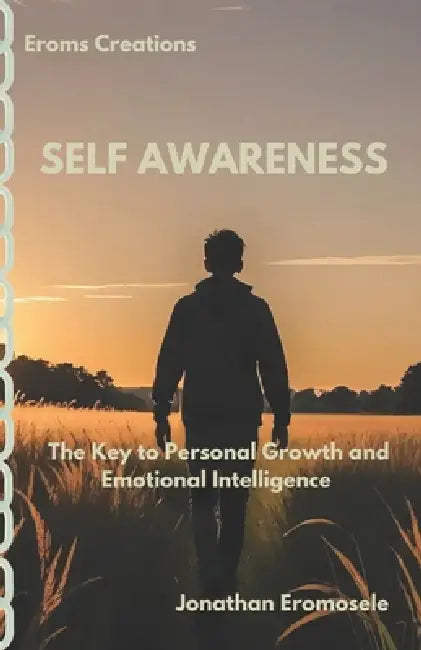 Self Awareness: The Key to Personal Growth and Emotional Intelligence by Jonathan Eromosele