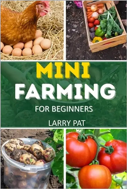 Mini Farming for Beginners: A step by step guide to growing your own food on a small scale by Pat, Larry