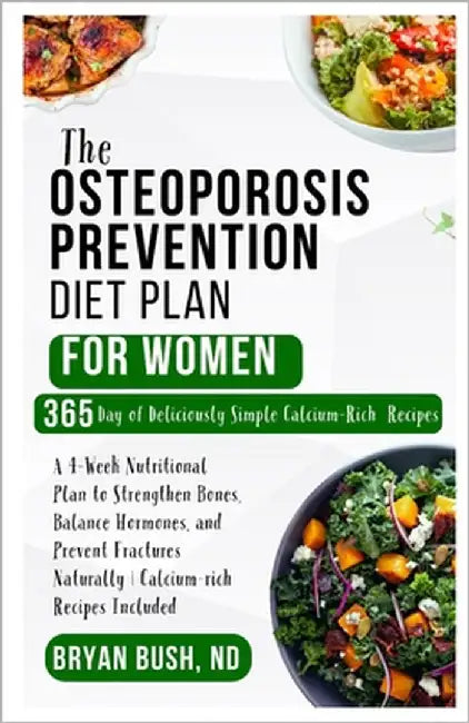 The Osteoporosis Prevention Diet Plan for Women: A 4-Week Nutritional Plan to Strengthen Bones, Balance Hormones, and Prevent Fractures Naturally Calc by Bush Nd, Bryan