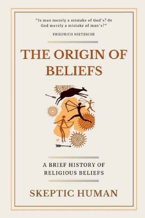 The Origin of Beliefs: A Brief History of Religious Beliefs  by Skeptic Human