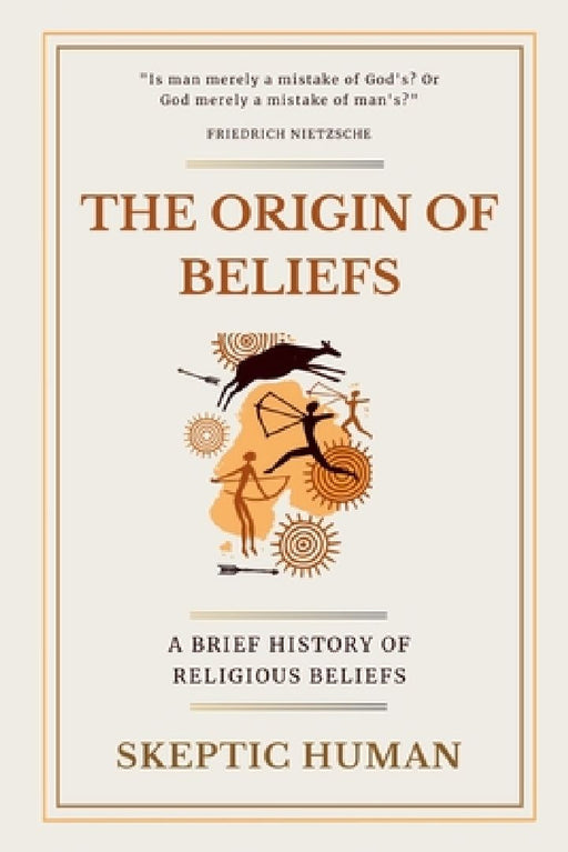 The Origin of Beliefs: A Brief History of Religious Beliefs  by Skeptic Human