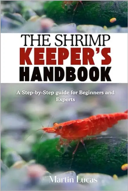 The Shrimp Keeper's Handbook: A Step-by-Step guide for Beginners and Experts by Lucas, Martin