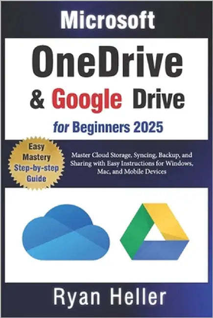 Microsoft OneDrive and Google Drive for Beginners: Master Cloud Storage, Syncing, Backup, and Sharing with Easy Instructions for Windows, Mac, and Mob by Heller, Ryan
