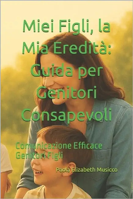 Miei Figli, la Mia Eredità: Guida per Genitori Consapevoli: Guida per Genitori Consapevoli by Domé, Daniel Horacio