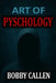 Art of Psychology: Uncover The True Self by Bobby Callen