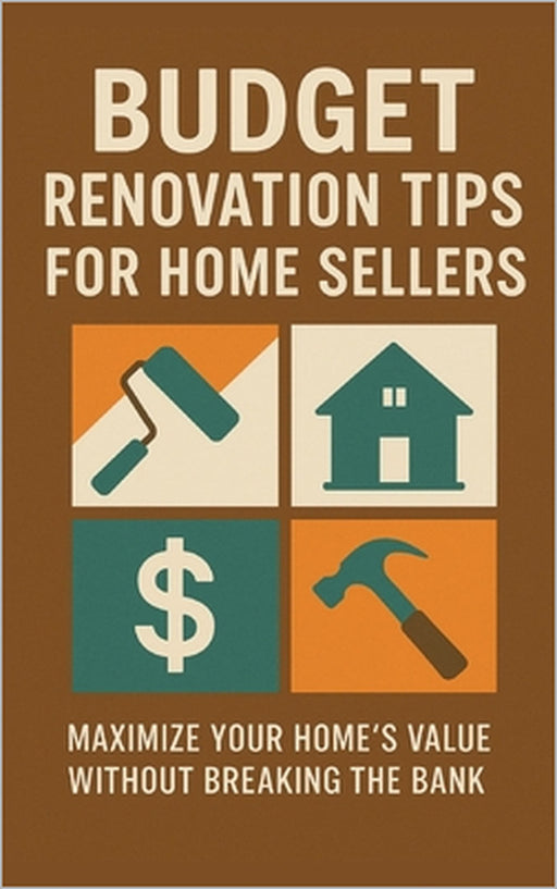 Budget Renovation Tips for Home Sellers: Maximize Your Home's Value Without Breaking the Bank by Muskan Kaur