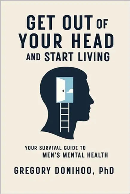 Get Out of Your Head and Start Living: Your Survival Guide to Men's Mental Health by Donihoo, Gregory