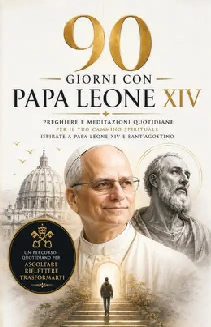 90 Giorni con Papa Leone XIV: Preghiere e meditazioni quotidiane per il tuo cammino spirituale, ispirate a Papa Leone XIV e Sant'Agostino by Michelangelo Ferrara