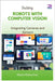 Building Robots with Computer Vision: Integrating Cameras and Sensors by Klobuchar, Mazie