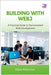 Building with Web3: A Practical Guide to Decentralized Web Development by Klobuchar, Mazie