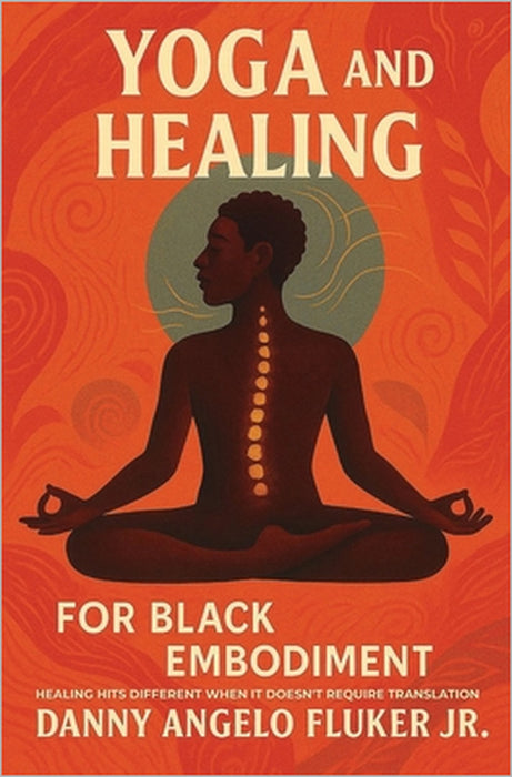 Yoga and Healing for Black Embodiment: Healing hits different when it doesn't require translation by Jr. Fluker Danny Angelo