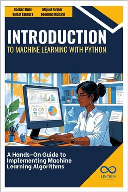 Introduction to Machine Learning with Python: A Hands-On Guide to Implementing Machine Learning Algorithms by Sanders, Rafael