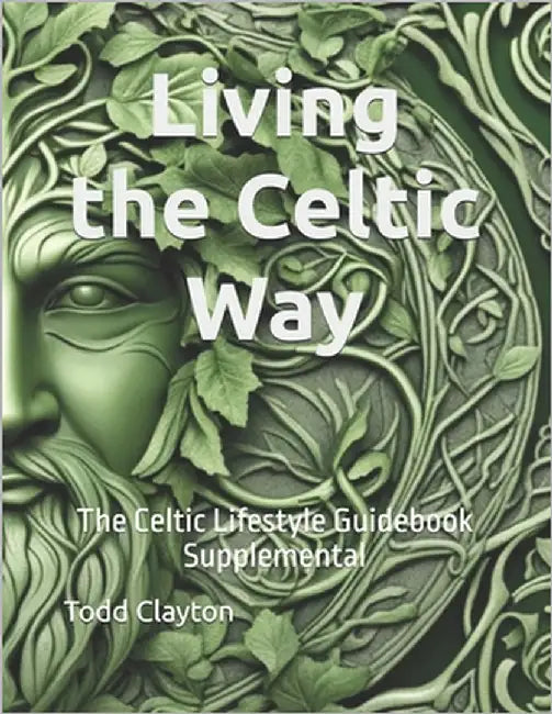 Living the Celtic Way: The Celtic Lifestyle Guidebook Supplemental by Clayton, Todd M., Jr.