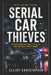 Serial Car Thieves: A True Crime Investigation by Elliot Christopher